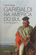 Garibaldi Na América Do Sul: O Mito Do Gaúcho