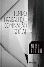 Tempo, Trabalho E Dominação Social: Uma Reinterpretação Da Teoria Crítica De Marx