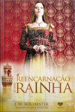A Reencarnação De Uma Rainha: Pelo Espírito J.w. Rochester