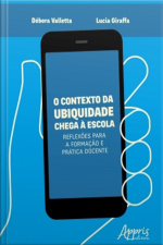 O Contexto Da Ubiquidade Chega À Escola: Reflexões Para A Formação E Prática Docente