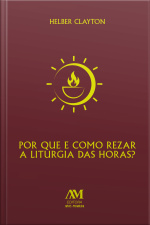 Por Que E Como Rezar A Liturgia Das Horas?