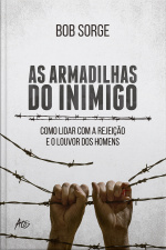 As Armadilhas Do Inimigo: Como Lidar Com A Rejeição E O Louvor Dos Homens