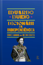 Dicionário Da Independência: 200 Anos Em 200 Verbetes
