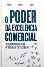 O Poder Da Excelência Comercial: Solução Prática De Como Potencializar Seus Resultados
