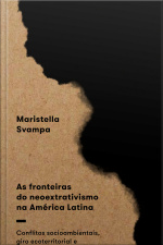 As Fronteiras Do Neoextrativismo Na América Latina: Conflitos Socioambientais, Giro Ecoterritorial E Novas Dependências