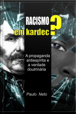 Racismo Em Kardec ?: A Propaganda Antiespírita E A Verdade Doutrinária