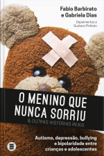 O Menino Que Nunca Sorriu E Outras Histórias Reais: Autismo, Depressão, Bullying E Bipolaridade Entre Crianças E Adolescentes
