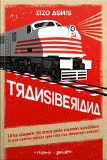 Transiberiana: Uma Viagem De Trem Pelo Mundo Soviético (e Por Outros Países Que Não Me Deixaram Entrar)