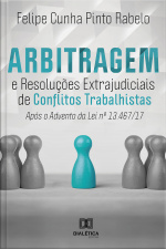Arbitragem E Resoluções Extrajudiciais De Conflitos Trabalhistas Após O Advento Da Lei 13.467/17