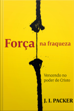 Força Na Fraqueza: Vencendo No Poder De Cristo