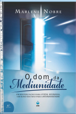 O Dom Da Mediunidade: Um Sentido Novo Para A Vida Humana, Um Novo Sentido Para A Humanidade