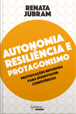 Autonomia, Resiliência E Protagonismo: Provocações Reflexivas Para Desenvolver Competências