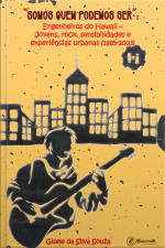 Somos Quem Podemos Ser: Engenheiros Do Hawaii – Jovens, Rock, Sensibilidades E Experiências Urbanas (1985-2003)