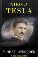 Nikola Tesla: Minhas Invenções - Autobiografia