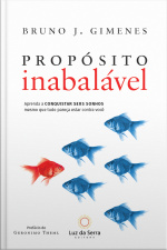 Propósito Inabalável: Aprenda A Conquistar Seus Sonhos Mesmo Que Tudo Pareça Estar Contra Você