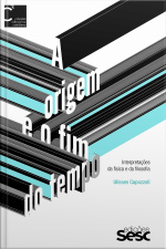 A Origem E O Fim Do Tempo: Interpretações Da Física E Da Filosofia