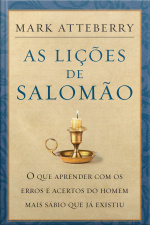 As Lições De Salomão: O Que Aprender Com Os Erros E Acertos Do Homem Mais Sábio Que Já Existiu