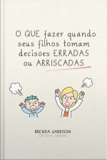 O Que Fazer Quando Seus Filhos Tomam Decisões Erradas Ou Arriscadas