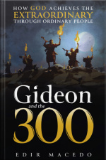 Gideon And The 300 : How God Achieves The Extraordinary Through Ordinary People