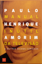 Manual Inútil Da Televisão: E Outros Bichos Curiosos