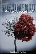 Sofrimento: Por Que Deus O Permite?