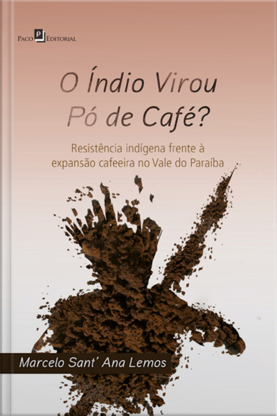 O Índio Virou Pó De Café?: Resistência Indígena Frente À Expansão Cafeeira No Vale Do Paraíba