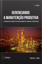 Gerenciando A Manutenção Produtiva: Melhores Práticas Para Eliminar Falhas Nos Equipamentos E Maximizar A Produtividade