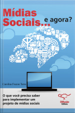 Mídias Sociais... E Agora?: O Que Você Precisa Saber Para Implementar Um Projeto De Mídias Sociais