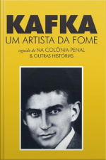Um Artista Da Fome: Seguido De Na Colônia Penal  Outras Histórias