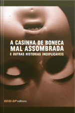 A Casinha De Boneca Mal-assombrada E Outras Histórias Inexplicáveis