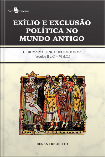 Exílio E Exclusão Política No Mundo Antigo: De Roma Ao Reino Godo De Tolosa (séculos Ii A.c. – Vi D. C.)