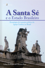 A Santa Sé E O Estado Brasileiro: Estratégias De Inserção Política Da Igreja Católica No Brasil