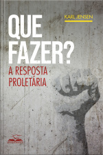 Que Fazer?: A Resposta Proletária