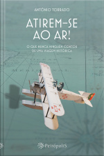 Atirem-se Ao Ar!: O Que Nunca Ninguém Contou De Uma Viagem Histórica