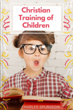 Christian Training Of Children - A Book For Parents And Teachers