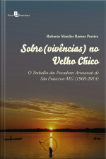 Sobre(vivências) No Velho Chico: O Trabalho Dos Pescadores Artesanais De São Francisco-mg (1960-2014)