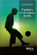 O Futebol E As Brincadeiras De Bola: A Família Dos Jogos De Bola Com Os Pés