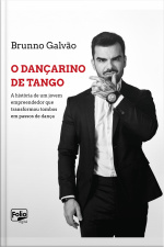O Dançarino De Tango: A História De Um Jovem Empreendedor Que Transformou Tombos Em Passos De Dança