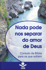 Nada Pode Nos Separar Do Amor De Deus: Consolo Da Bíblia Para Os Que Sofrem