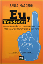 Eu, Vendedor: Um Guia De Experiências E Dicas Para Crescer Na Vida E Nos Negócios Vendendo Qualquer Coisa