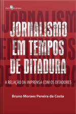 Jornalismo Em Tempos De Ditadura: A Relação Da Imprensa Com Os Ditadores