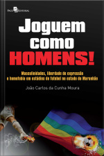 Joguem Como Homens!: Masculinidades, Liberdade De Expressão E Homofobia Em Estádios De Futebol, No Estado Do Maranhão