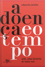 A Doença E O Tempo: Aids, Uma História De Todos Nós