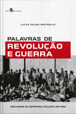 Palavras De Revolução E Guerra: Discursos Da Imprensa Paulista Em 1932