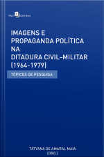 Imagens E Propaganda Política Na Ditadura Civil-militar (1964-1979): Tópicos De Pesquisa