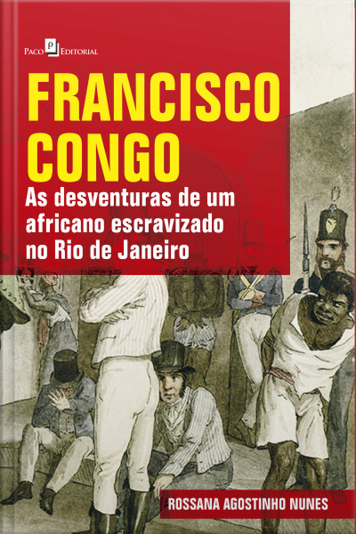 Francisco Congo: As Desventuras De Um Africano Escravizado No Rio De Janeiro