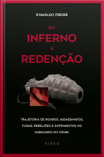 Do Inferno À Redenção: Trajetória De Roubos, Assassinatos, Fugas, Rebeliões E Sofrimentos No Submundo Do Crime
