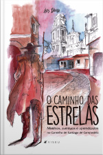 O Caminho Das Estrelas: Mistérios, Aventuras E Aprendizados No Caminho De Santiago De Compostela