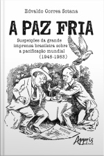 A Paz Fria: Suspeições Da Grande Imprensa Brasileira Sobre A Pacificação Mundial (1945-1953)
