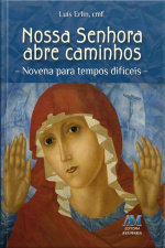 Nossa Senhora Abre Caminhos: Novena Para Tempos Difíceis